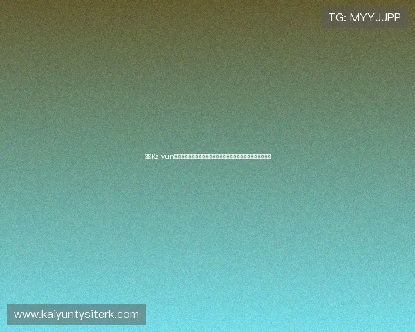 开云Kaiyun官网网页版功能详解及操作流程，提升你的游戏体验与使用效率